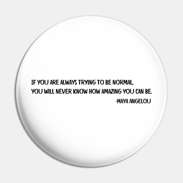 If you are always trying to be normal, Maya Angelou Pin by UrbanLifeApparel