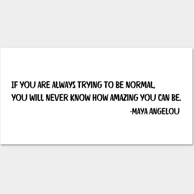 If you are always trying to be normal, Maya Angelou Wall Art by UrbanLifeApparel