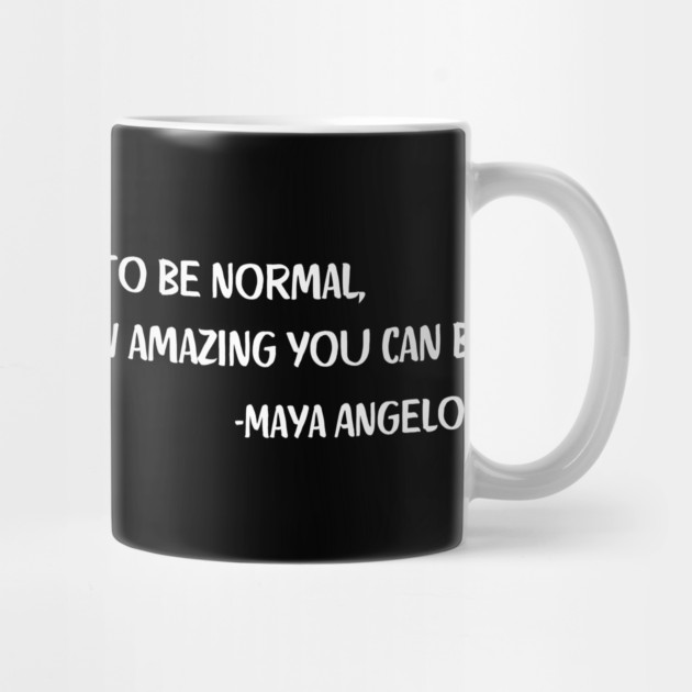 If you are always trying to be normal, Maya Angelou by UrbanLifeApparel