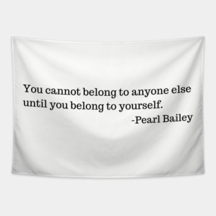 You cannot belong to anyone else until you belong to yourself. Tapestry
