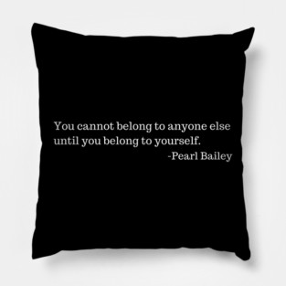 You cannot belong to anyone else until you belong to yourself.  Pearl Bailey Pillow
