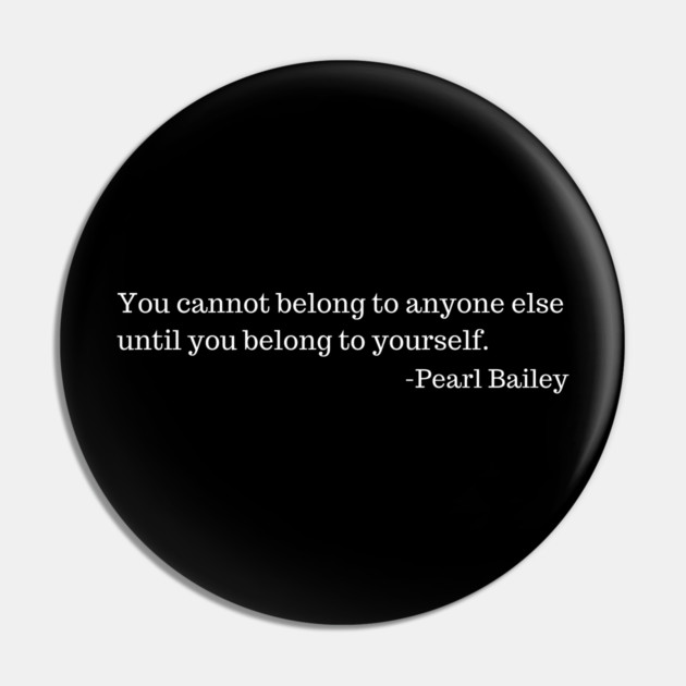 You cannot belong to anyone else until you belong to yourself.  Pearl Bailey Pin by UrbanLifeApparel
