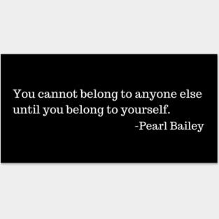 You cannot belong to anyone else until you belong to yourself.  Pearl Bailey Posters and Art
