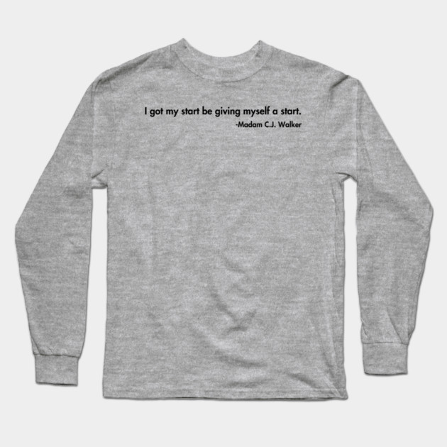 I got my start be giving myself a start. Madam C.J. Walker Long Sleeve T-Shirt by UrbanLifeApparel