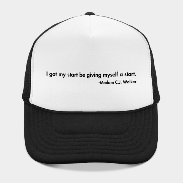 I got my start be giving myself a start. Madam C.J. Walker by UrbanLifeApparel