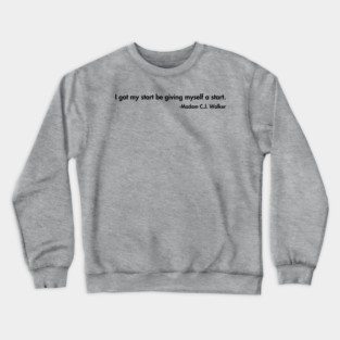 I got my start be giving myself a start. Madam C.J. Walker Crewneck Sweatshirt
