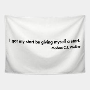 I got my start be giving myself a start. Madam C.J. Walker Tapestry
