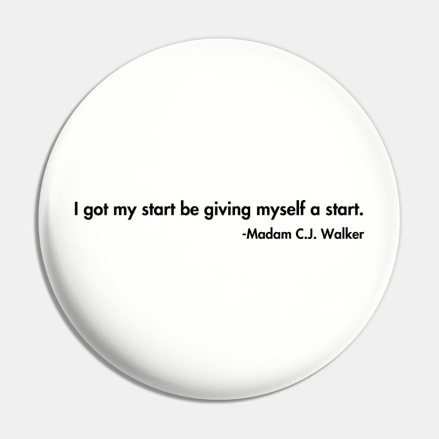 I got my start be giving myself a start. Madam C.J. Walker Pin by UrbanLifeApparel