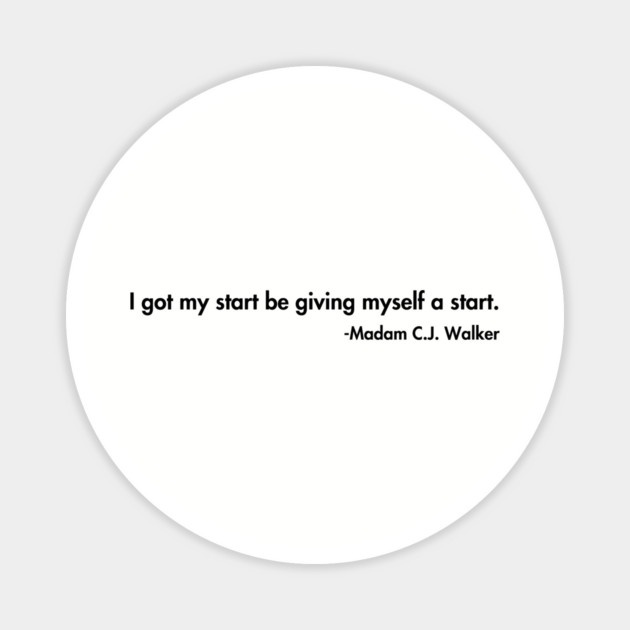 I got my start be giving myself a start. Madam C.J. Walker Magnet by UrbanLifeApparel