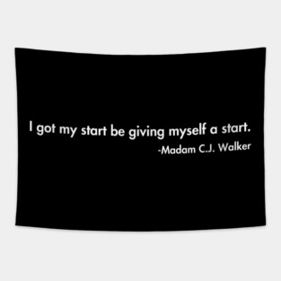 I got my start be giving myself a start. Madam C.J. Walker Tapestry