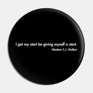 I got my start be giving myself a start. Madam C.J. Walker Pin