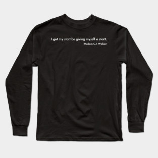 I got my start be giving myself a start. Madam C.J. Walker Long Sleeve T-Shirt