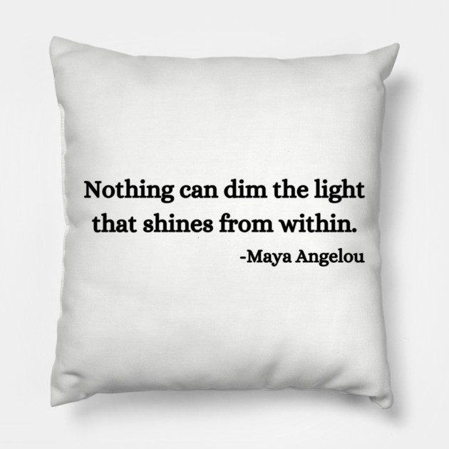 Nothing can dim the light that shines from within. Maya Angelou Pillow by UrbanLifeApparel