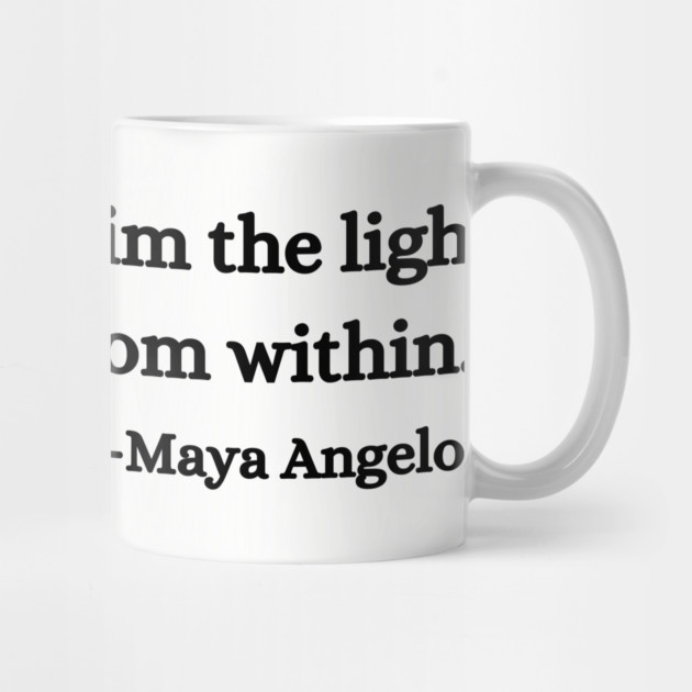 Nothing can dim the light that shines from within. Maya Angelou by UrbanLifeApparel
