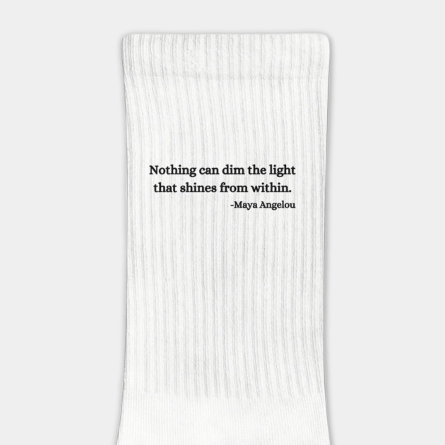 Nothing can dim the light that shines from within. Maya Angelou by UrbanLifeApparel