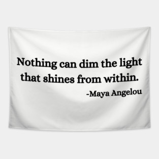 Nothing can dim the light that shines from within. Maya Angelou Tapestry