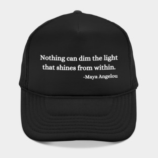 Nothing can dim the light that shines from within. Maya Angelou Hat