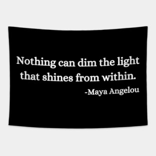 Nothing can dim the light that shines from within. Maya Angelou Tapestry