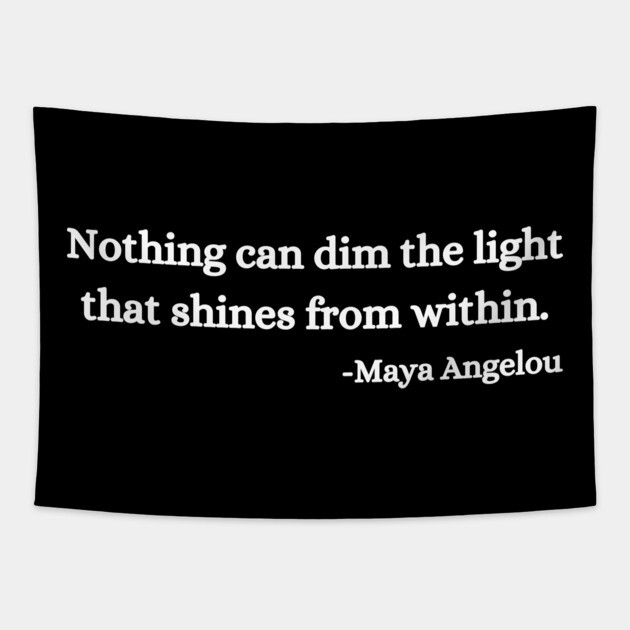 Nothing can dim the light that shines from within. Maya Angelou Tapestry by UrbanLifeApparel
