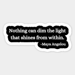 Nothing can dim the light that shines from within. Maya Angelou Magnet