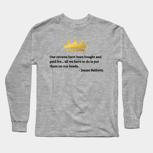 Our crowns have been bought and paid for: James Baldwin Long Sleeve T-Shirt by UrbanLifeApparel