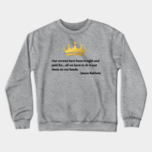 Our crowns have been bought and paid for: James Baldwin Crewneck Sweatshirt