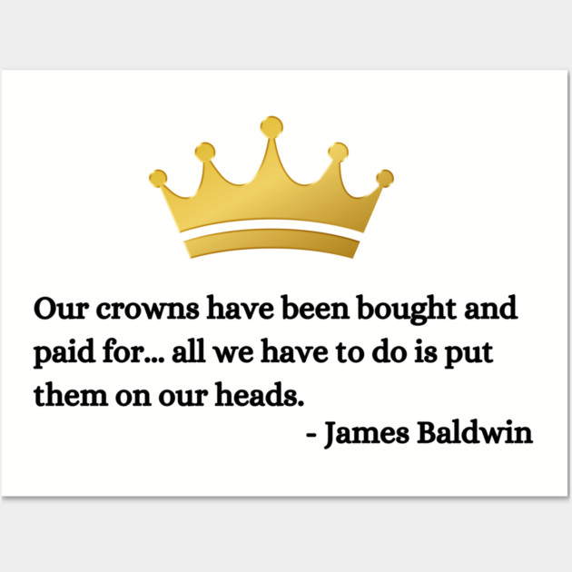 Our crowns have been bought and paid for: James Baldwin Wall Art by UrbanLifeApparel