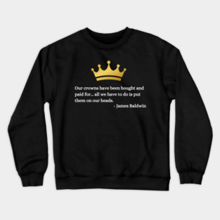 Our crowns have been bought and paid for: James Baldwin Crewneck Sweatshirt