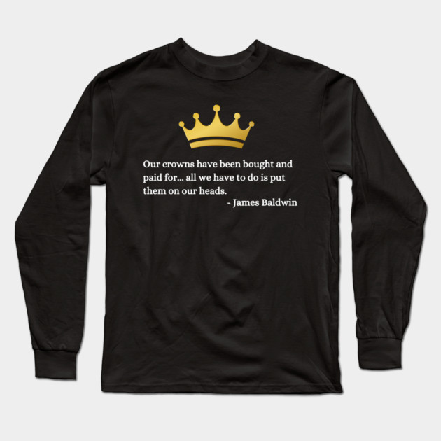 Our crowns have been bought and paid for: James Baldwin Long Sleeve T-Shirt by UrbanLifeApparel