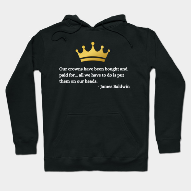 Our crowns have been bought and paid for: James Baldwin Hoodie by UrbanLifeApparel