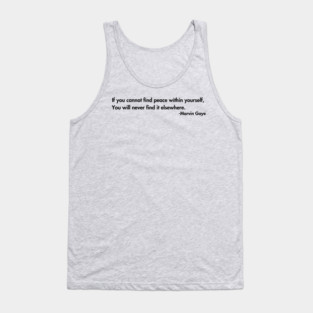 If you cannot find peace within yourself,  You will never find it elsewhere. Marvin Gaye Tank Top