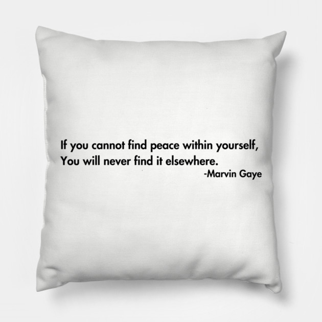 If you cannot find peace within yourself,  You will never find it elsewhere. Marvin Gaye Pillow by UrbanLifeApparel