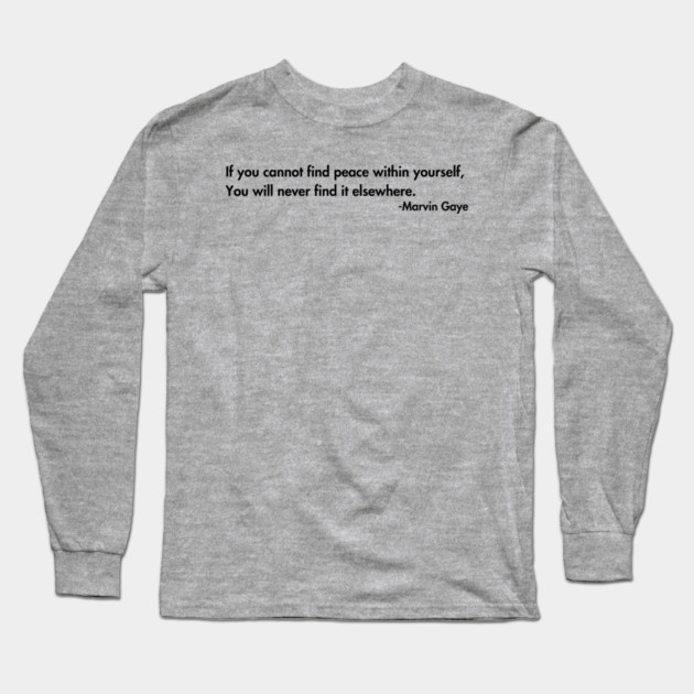 If you cannot find peace within yourself,  You will never find it elsewhere. Marvin Gaye Long Sleeve T-Shirt by UrbanLifeApparel