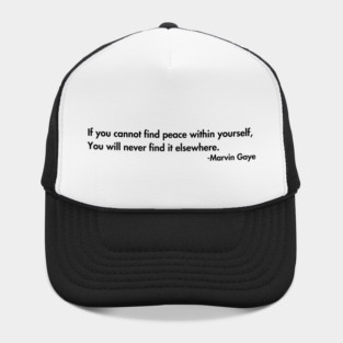 If you cannot find peace within yourself,  You will never find it elsewhere. Marvin Gaye Hat