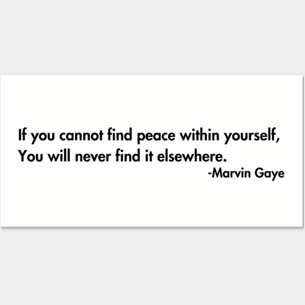 If you cannot find peace within yourself,  You will never find it elsewhere. Marvin Gaye Wall Art by UrbanLifeApparel