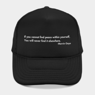 If you cannot find peace within yourself,  You will never find it elsewhere. Marvin Gaye Hat
