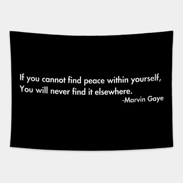 If you cannot find peace within yourself,  You will never find it elsewhere. Marvin Gaye Tapestry by UrbanLifeApparel