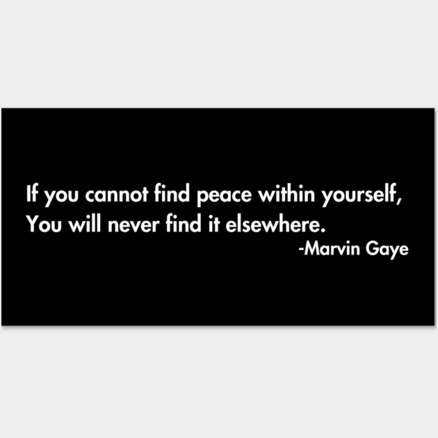 If you cannot find peace within yourself,  You will never find it elsewhere. Marvin Gaye Wall Art by UrbanLifeApparel