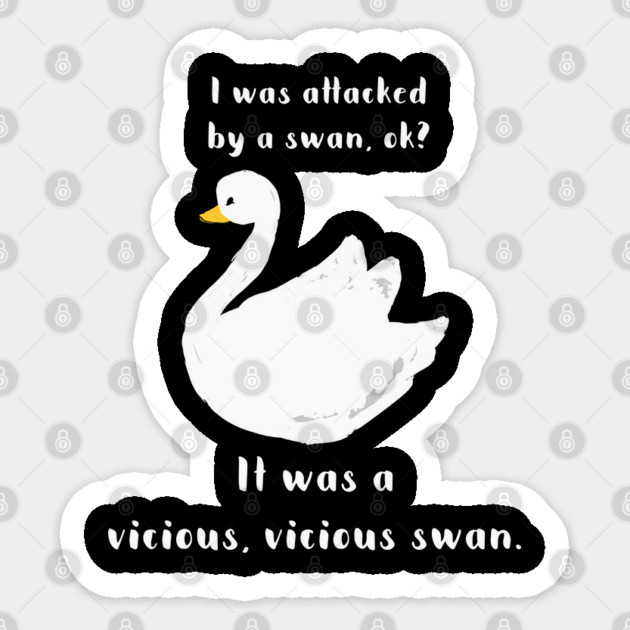 I was attacked by a swan, ok? It was a vicious, vicious swan! Sticker by Stars Hollow Mercantile