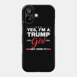 Yes I'm A Trump Girl Get Over It Trump 2024 Election Gifts Phone Case