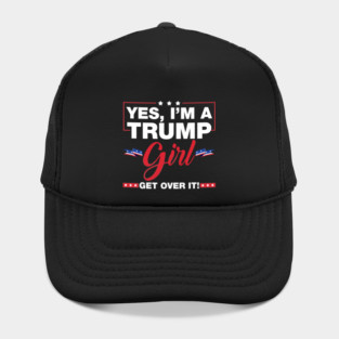 Yes I'm A Trump Girl Get Over It Trump 2024 Election Gifts Hat