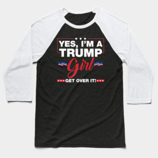 Yes I'm A Trump Girl Get Over It Trump 2024 Election Gifts Baseball T-Shirt