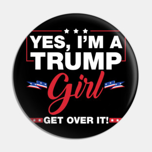 Yes I'm A Trump Girl Get Over It Trump 2024 Election Gifts Pin