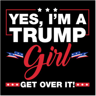 Yes I'm A Trump Girl Get Over It Trump 2024 Election Gifts Posters and Art
