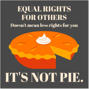 It's Not Pie Equal Rights Posters and Art
