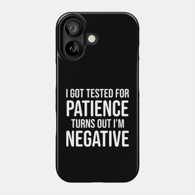 I got tested for patience, turns out I'm negative Phone Case by UrbanLifeApparel