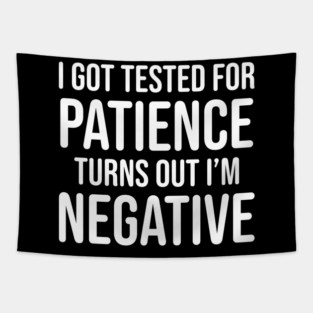 I got tested for patience, turns out I'm negative Tapestry