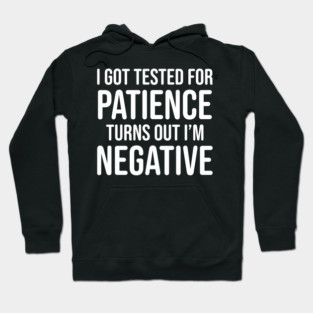 I got tested for patience, turns out I'm negative Hoodie
