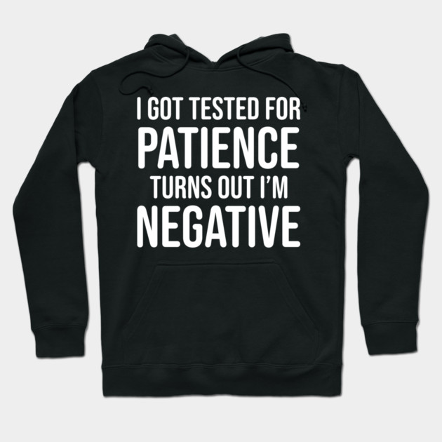 I got tested for patience, turns out I'm negative Hoodie by UrbanLifeApparel