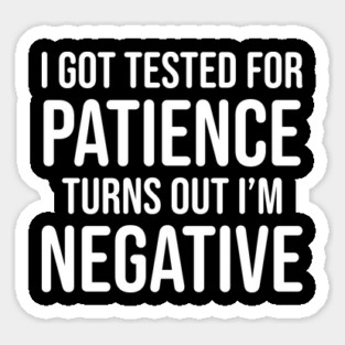 I got tested for patience, turns out I'm negative Magnet